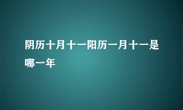 阴历十月十一阳历一月十一是哪一年