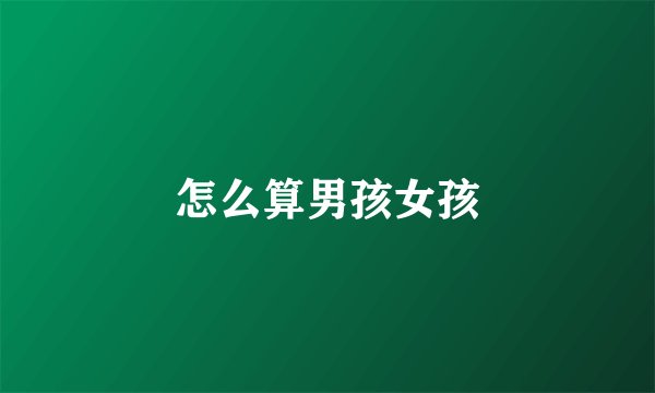 怎么算男孩女孩