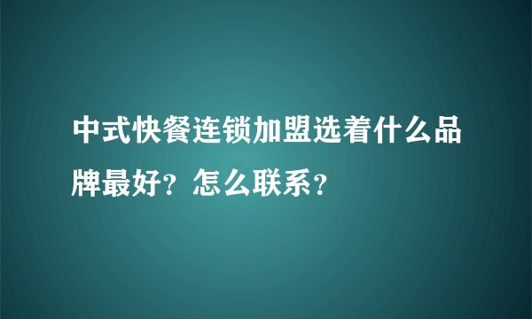 中式快餐连锁加盟选着什么品牌最好？怎么联系？