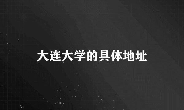 大连大学的具体地址