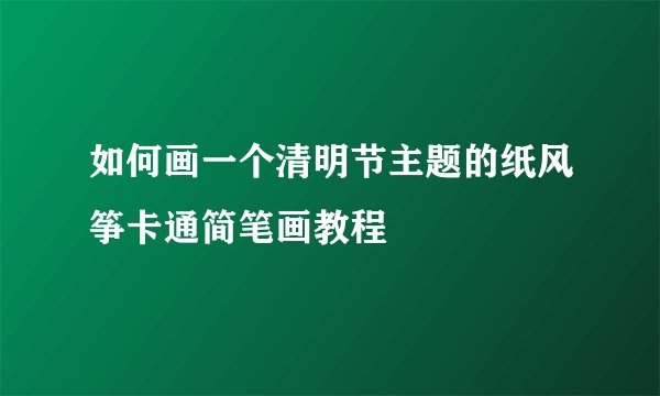 如何画一个清明节主题的纸风筝卡通简笔画教程