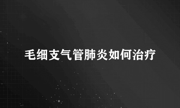 毛细支气管肺炎如何治疗