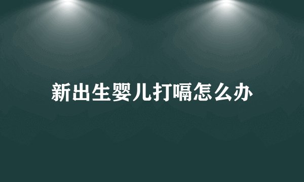 新出生婴儿打嗝怎么办