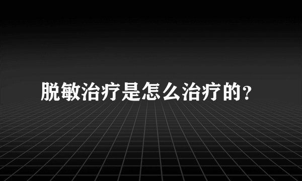 脱敏治疗是怎么治疗的？