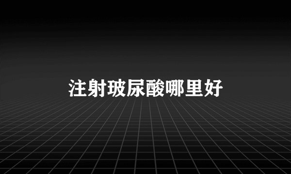 注射玻尿酸哪里好