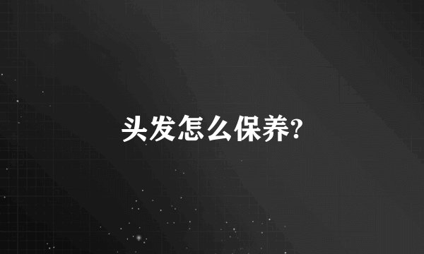 头发怎么保养?