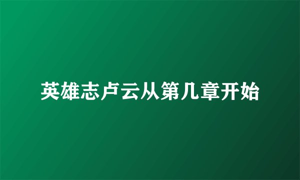 英雄志卢云从第几章开始