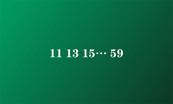 11 13 15… 59