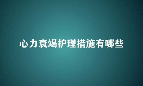 心力衰竭护理措施有哪些
