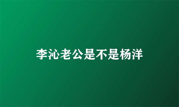 李沁老公是不是杨洋