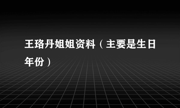 王珞丹姐姐资料(主要是生日年份)