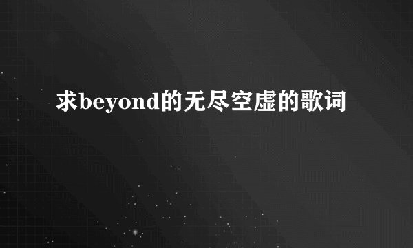 求beyond的无尽空虚的歌词