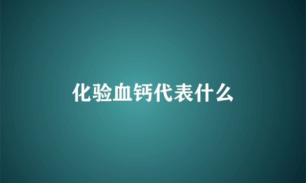 化验血钙代表什么