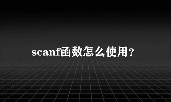 scanf函数怎么使用？