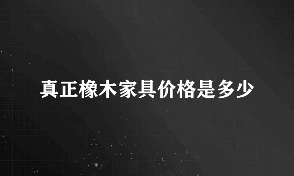 真正橡木家具价格是多少