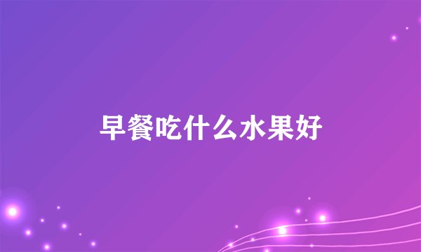 早餐吃什么水果好