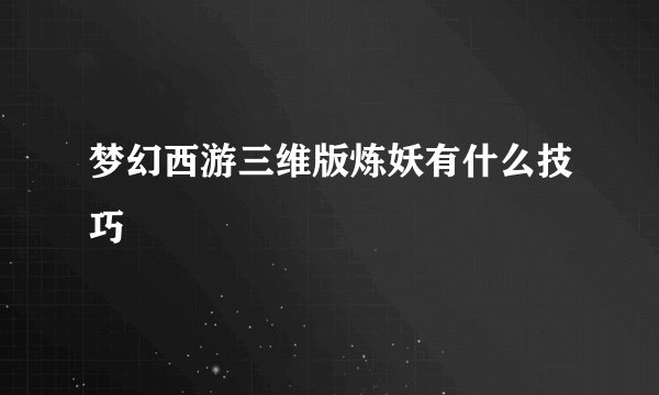 梦幻西游三维版炼妖有什么技巧