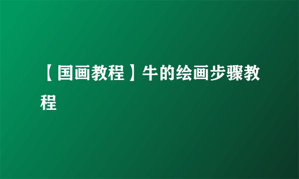 【国画教程】牛的绘画步骤教程