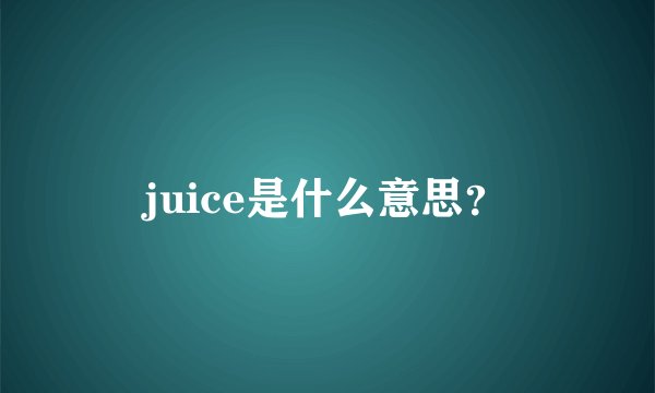 juice是什么意思？