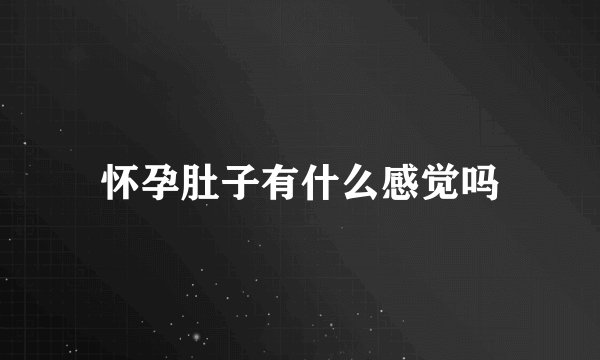 怀孕肚子有什么感觉吗