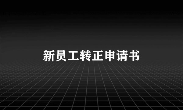 新员工转正申请书