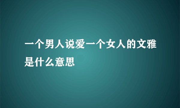 一个男人说爱一个女人的文雅是什么意思
