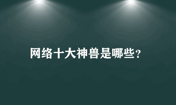 网络十大神兽是哪些？