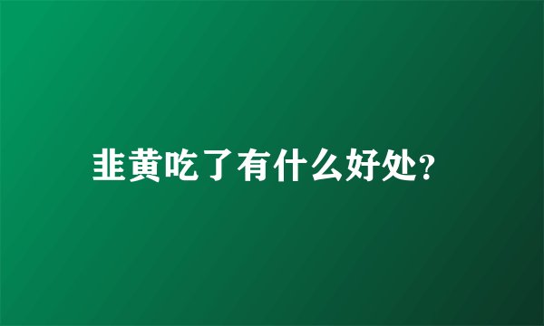 韭黄吃了有什么好处？
