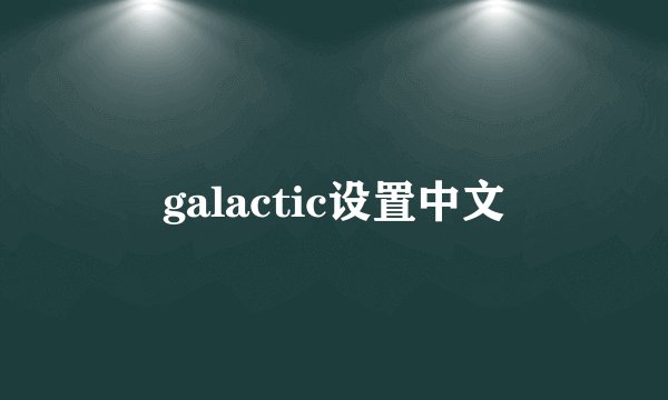 galactic设置中文