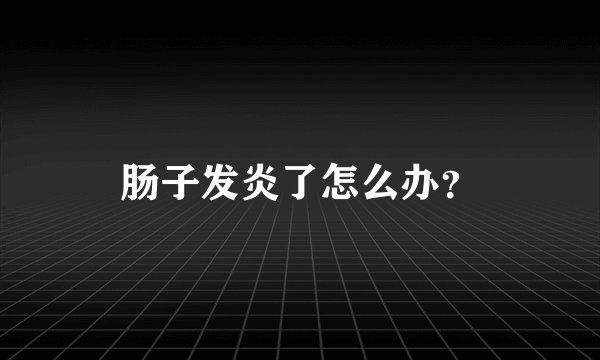 肠子发炎了怎么办？