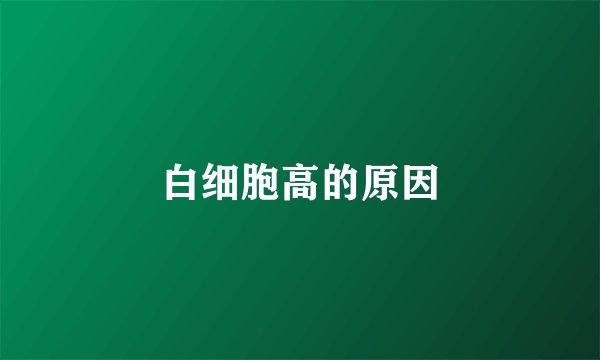 白细胞高的原因