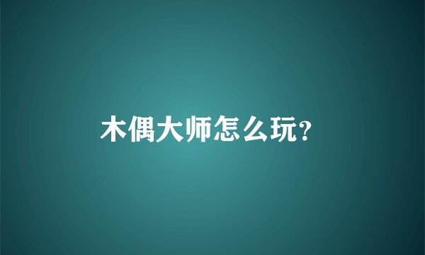 木偶大师怎么玩？
