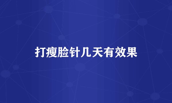 打瘦脸针几天有效果