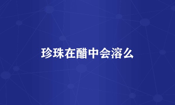 珍珠在醋中会溶么
