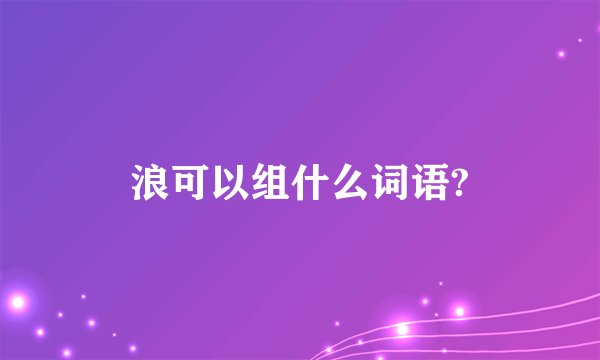浪可以组什么词语?