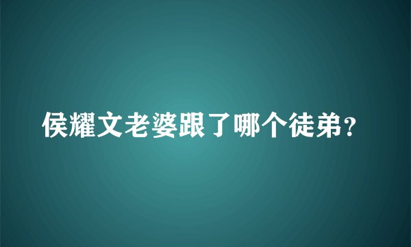 侯耀文老婆跟了哪个徒弟？