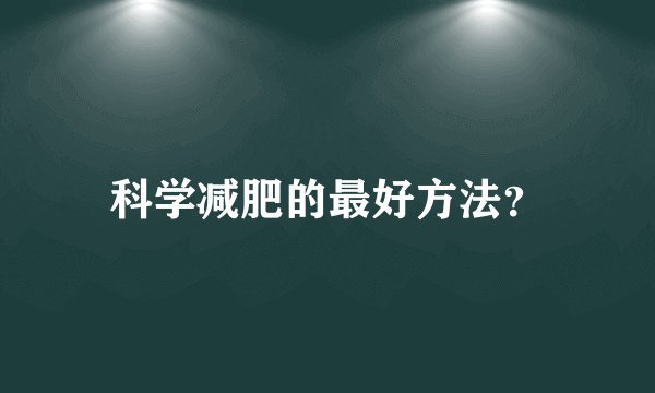 科学减肥的最好方法？