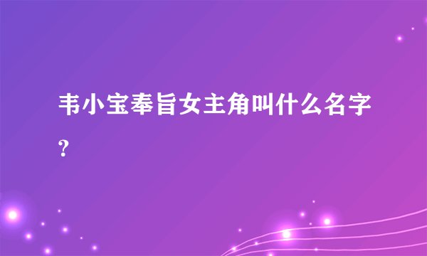 韦小宝奉旨女主角叫什么名字？