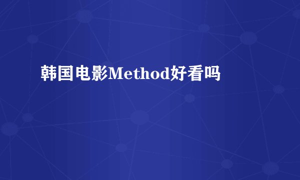韩国电影Method好看吗