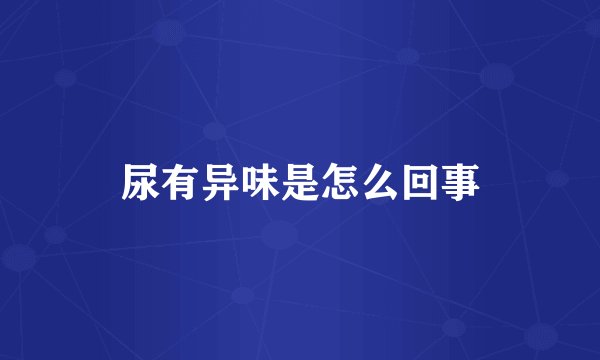 尿有异味是怎么回事