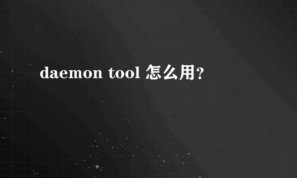 daemon tool 怎么用?