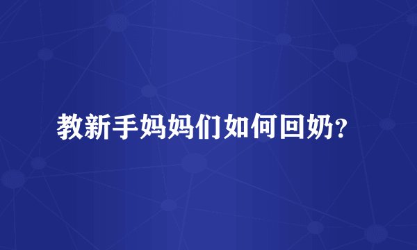 教新手妈妈们如何回奶？