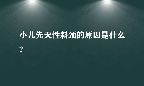 小儿先天性斜颈的原因是什么?