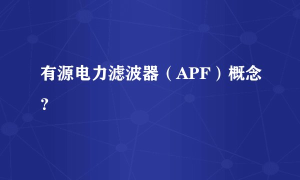 有源电力滤波器（APF）概念？