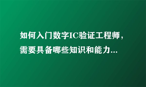 如何入门数字IC验证工程师，需要具备哪些知识和能力？培训班速成是否可行？