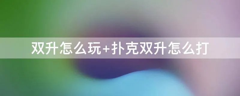双升怎么玩 扑克双升怎么打