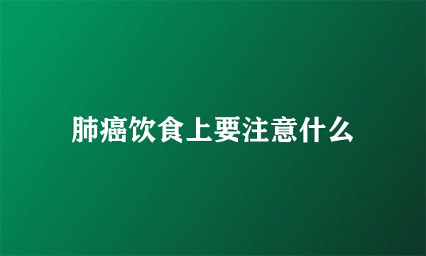 肺癌饮食上要注意什么