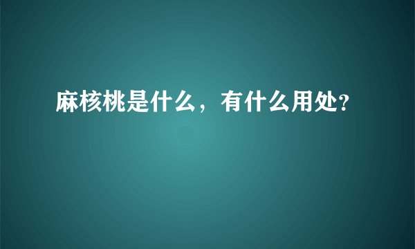 麻核桃是什么，有什么用处？