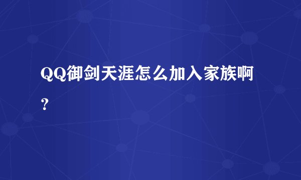 QQ御剑天涯怎么加入家族啊？