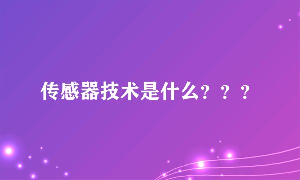 传感器技术是什么？？？